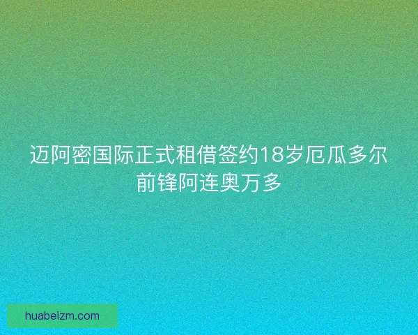 迈阿密国际正式租借签约18岁厄瓜多尔前锋阿连奥万多 迈阿密国际正式租借签约18岁厄瓜多尔前锋阿连奥万多