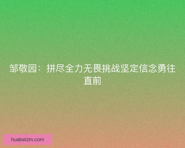 邹敬园：拼尽全力无畏挑战坚定信念勇往直前