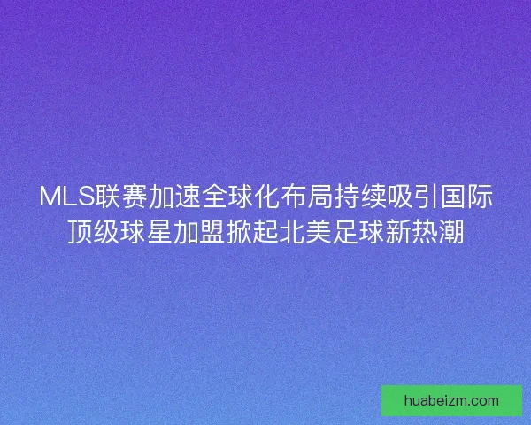 MLS联赛加速全球化布局持续吸引国际顶级球星加盟掀起北美足球新热潮